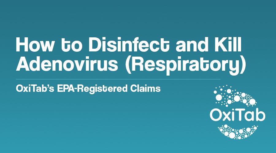 How to Disinfect and Kill Adenovirus (Respiratory) - OxiTab’s EPA-Registered Claims