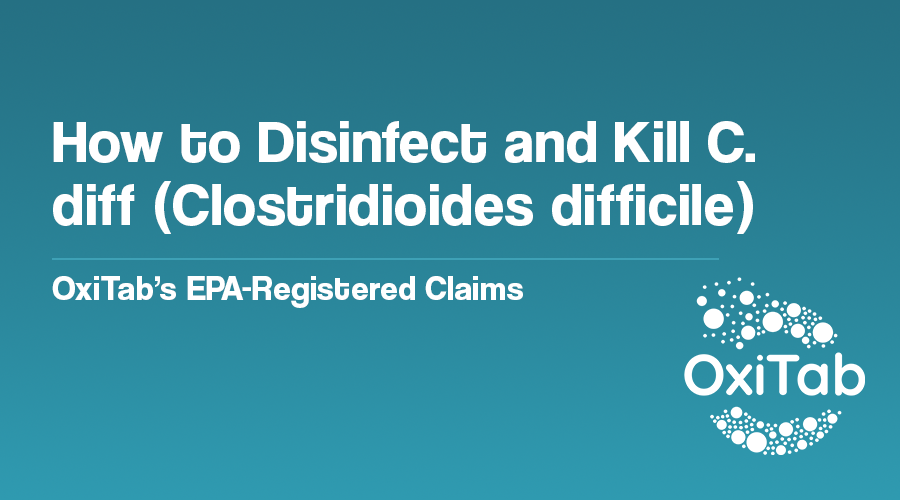 How to Disinfect and Kill C. diff (Clostridioides difficile) - OxiTab’s EPA-Registered Claims
