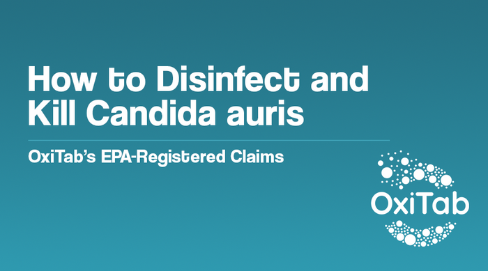 How to Disinfect and Kill Candida auris (C. auris) - OxiTab’s EPA-Registered Claims