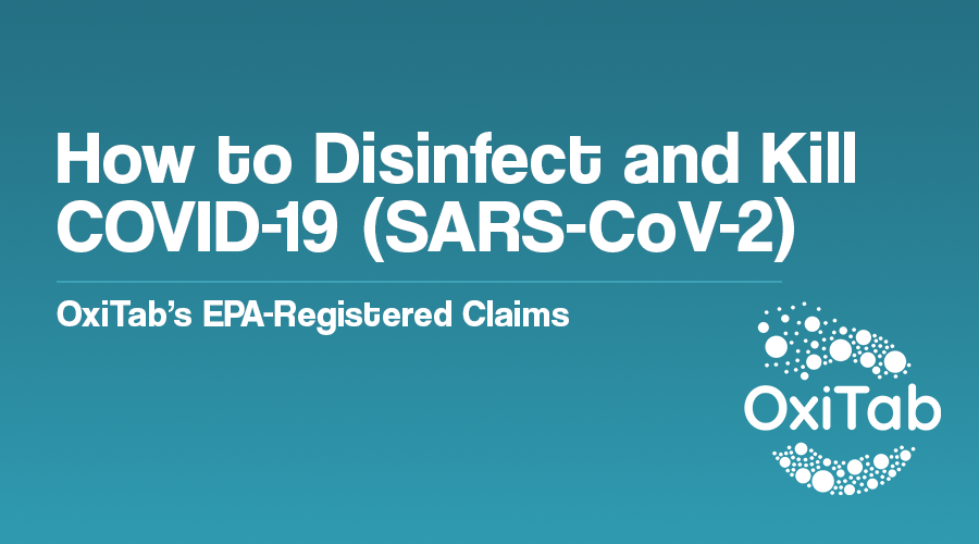 How to Disinfect and Kill COVID-19 (SARS-CoV-2) - OxiTab’s EPA-Registered Claims