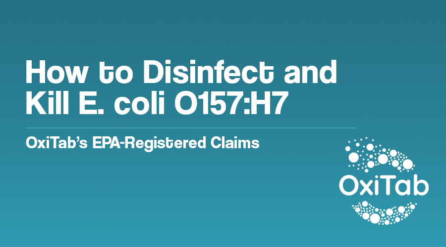 How to Disinfect and Kill E. coli O157:H7 - OxiTab’s EPA-Registered Claims