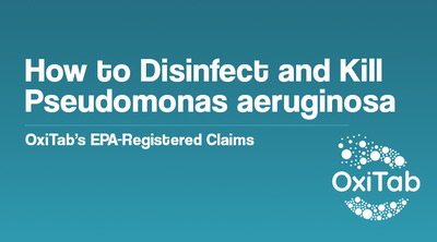 How to Disinfect and Kill Pseudomonas aeruginosa - OxiTab’s EPA-Registered Claims