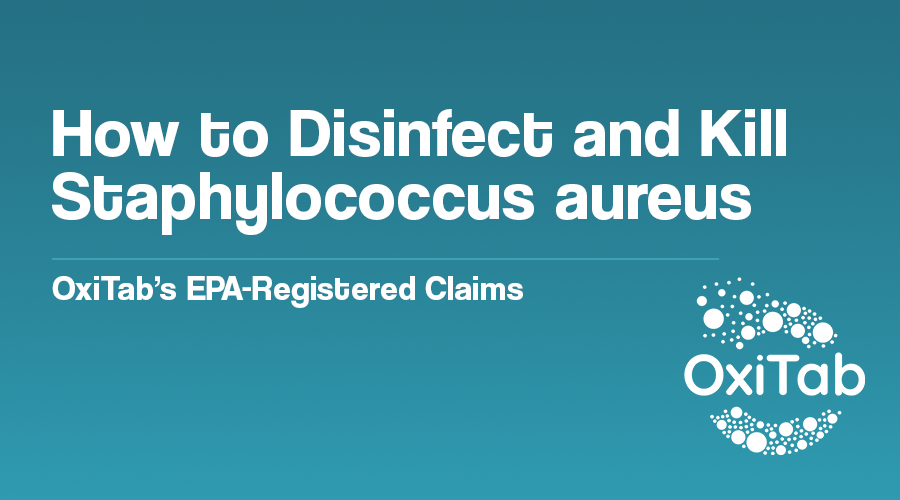 How to Disinfect and Kill Staphylococcus aureus - OxiTab’s EPA-Registered Claims